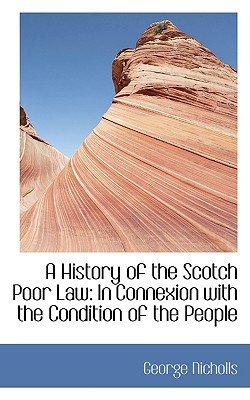 A History of the Scotch Poor Law: In Connexion with the Condition of the People book written by George Nicholls