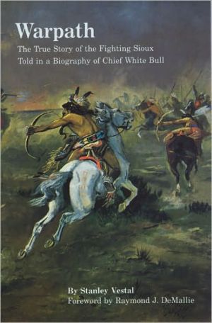 Warpath: The True Story of the Fighting Sioux Told in a Biography of Chief White Bull book written by Stanley Vestal