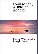 Evangeline: A Tale of Acadie book written by Henry Wadsworth Longfellow