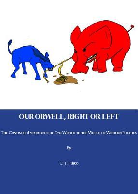 Our Orwell, Right or Left: The Continued Importance of One Writer to the World of Western Politics magazine reviews