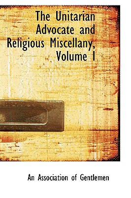 The Unitarian Advocate and Religious Miscellany, Volume I magazine reviews