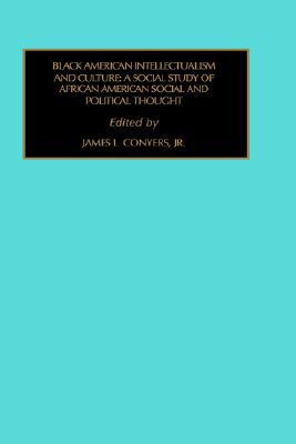 Black American Intellectualism and Culture: a Social Study of African American Social and Political Thought book written by James L Conyers