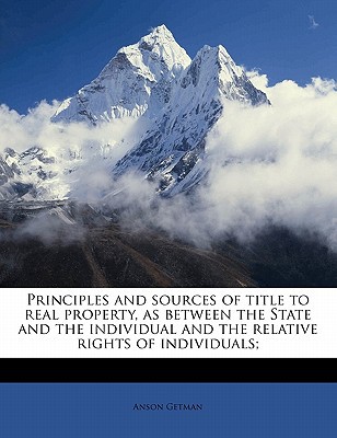 Principles & Sources of Title to Real Property, as Between the State & the Individual & the Relative Rights of Individuals;, , Principles and Sources of Title to Real Property, as Between the State and the Individual and the Relative Rights of Individuals;
