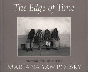 The Edge of Time: Photographs of Mexico (Wittliff Gallery Series) book written by Mariana Yampolsky