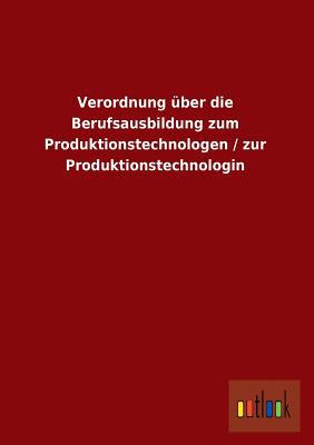 Verordnung Uber Die Berufsausbildung Zum Produktionstechnologen / Zur Produktionstechnologin magazine reviews