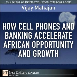 How Cell Phones and Banking Accelerate African Opportunity and Growth magazine reviews