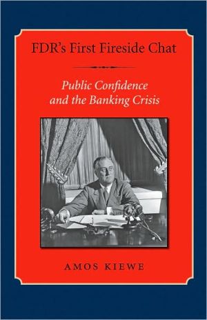FDR's First Fireside Chat: Public Confidence and the Banking Crisis book written by Amos Kiewe