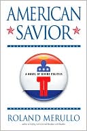 American Savior: A Novel of Divine Politics book written by Roland Merullo