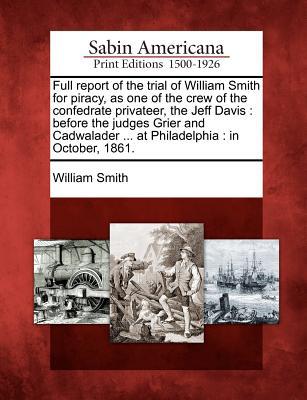 Full Report of the Trial of William Smith for Piracy, as One of the Crew of the Confedrate Privateer magazine reviews