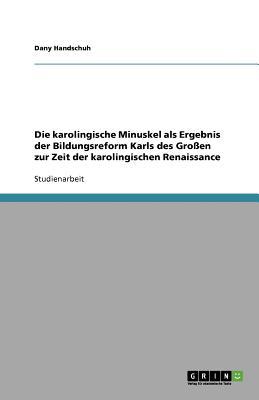 Die Karolingische Minuskel ALS Ergebnis Der Bildungsreform Karls Des Gro En Zur Zeit Der Karolingisc magazine reviews