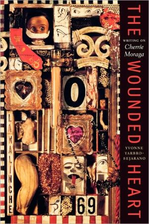 Wounded Heart: Writing on Cherrie Moraga book written by Yvonne Yarbro-Bejarano