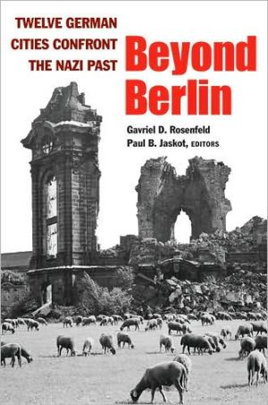 Beyond Berlin: Twelve German Cities Confront the Nazi Past book written by Gavriel D. Rosenfeld