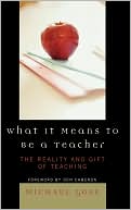 What it Means to Be a Teacher: The Reality and Gift of Teaching book written by Michael Gose
