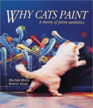 Why Cats Paint: A Theory of Feline Aesthetics book written by Heather Busch