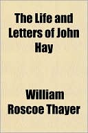 The Life and Letters of John Hay book written by William Roscoe Thayer