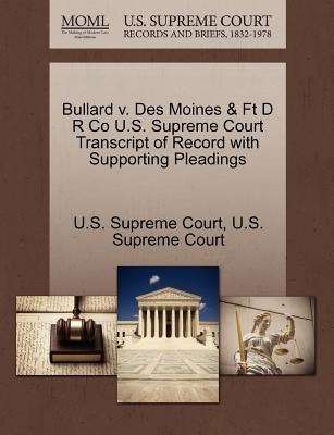 Bullard V. Des Moines & FT D R Co U.S. Supreme Court Transcript of Record with Supporting Pleadings magazine reviews