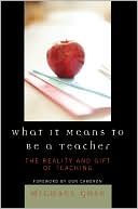 What it Means to Be a Teacher: The Reality and Gift of Teaching book written by Michael Gose