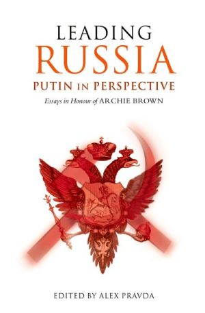 Leading Russia: Putin in Perspective: Essays in Honour of Archie Brown book written by Alex Pravda