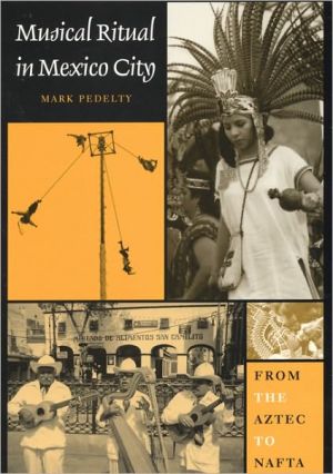 Musical Ritual in Mexico City: From the Aztec to NAFTA book written by Mark Pedelty