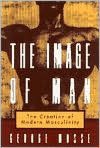 The Image of Man: The Creation of Modern Masculinity book written by George L. Mosse