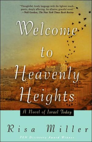 Welcome to Heavenly Heights, A first novel written by PEN Discovery Award Winner Risa Miller, <i>Welcome to Heavenly Heights</i> describes a group of American Jews who have left the United States, not just to move to Israel, but to live in a settlement on the West Bank. Miller conjur, Welcome to Heavenly Heights