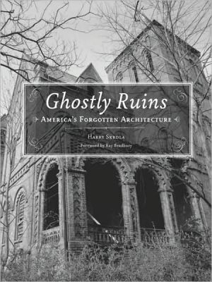 Ghostly Ruins: America's Forgotten Architecture book written by Harry Skrdla