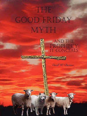 The Good Friday Myth book written by Cecil W. Davies