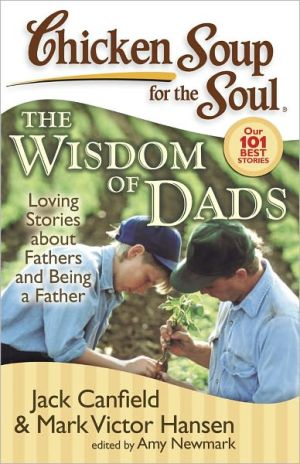Chicken Soup for the Soul: Wisdom of Dads: Loving Stories about Fathers and Being a Father book written by Jack Canfield