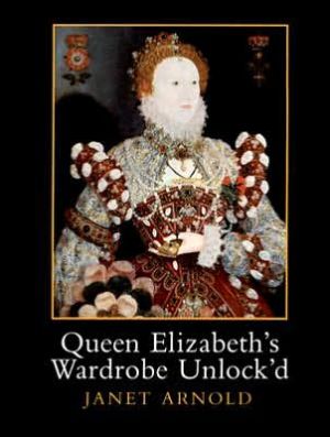 Queen Elizabeth's Wardrobe Unlock'd book written by Janet Arnold