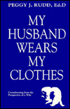 My Husband Wears My Clothes: Crossdressing from the Perspective of a Wife book written by Peggy J. Rudd