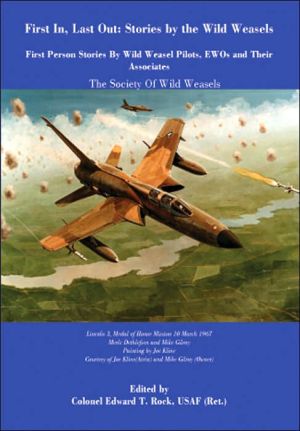 First In, Last Out: Stories by the Wild Weasels: First Person Stories by Wild Weasel Pilots, EWOs and Their Associates: The Society of Wild Weasels book written by Edward T. Rock