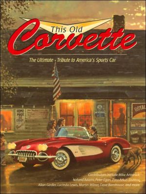This Old Corvette The Ultimate Tribute to America's Sports Car book written by Michael Dregni