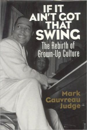 If It Ain't Got That Swing: The Rebirth of Grown-Up Culture book written by Mark Gauvreau Judge