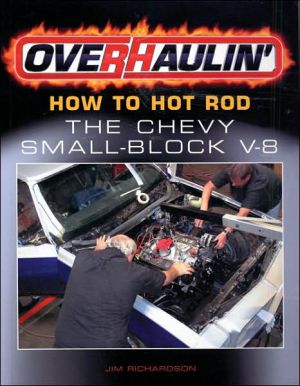 Overhaulin': How To Hot Rod the Chevy Small-Block V-8 book written by Jim Richardson