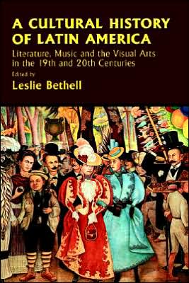 A Cultural History of Latin America: Literature, Music and the Visual Arts in the 19th and 20th Centuries book written by Leslie Bethell