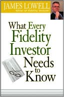 What Every Fidelity Investor Needs to Know book written by James Lowell