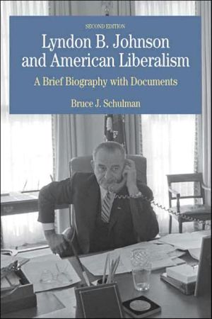 Lyndon B. Johnson and American Liberalism: A Brief Biography with Documents book written by Bruce J. Schulman