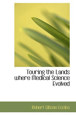 Touring The Lands Where Medical Science Evolved book written by Robert Gibson Eccles
