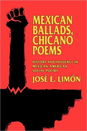 Mexican Ballads, Chicano Poems: History and Influence in Mexican-American Social Poetry book written by Jose E. Limon