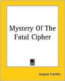 Mystery Of The Fatal Cipher book written by Jacques Futrelle