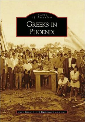 Greeks in Phoenix, Arizona (Images of America Series) book written by Holy Trinity Greek Historical Committee