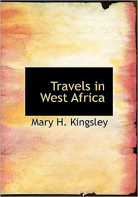 Travels in West Africa book written by Kingsley, Mary H
