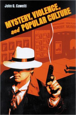 Mystery, Violence, and Popular Culture: Essays book written by John G. Cawelti