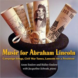 Music for Abraham Lincoln: Campaign Songs, Civil War Tunes, Laments for a President book written by Anne Enslow