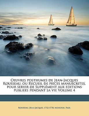 Oeuvres Posthumes de Jean-Jacques Rousseau, Ou Recueil de Pieces Manuscrites, Pour Servir de Supplem magazine reviews