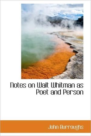 Notes on Walt Whitman As Poet and Person book written by John Burroughs