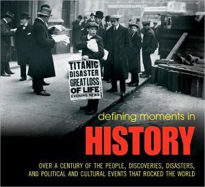 Defining Moments in History: Over a Century of the People, Discoveries, Disasters, and Political and Cultural Events that Rocked the World book written by Bianca Jackson