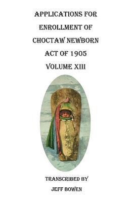 Applications for Enrollment of Choctaw Newborn, Act of 1905. Volume XIII magazine reviews