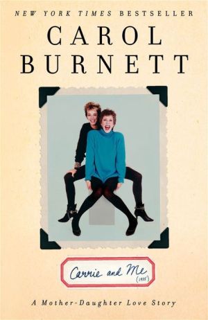 Carrie and Me: A Mother-Daughter Love Story written by Carol Burnett