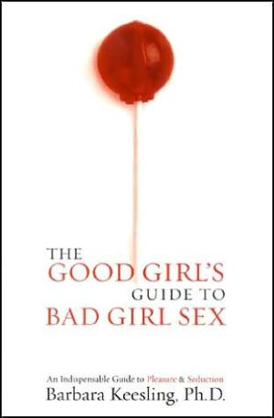 The Good Girl's Guide to Bad Girl Sex book written by Barbara Keesling